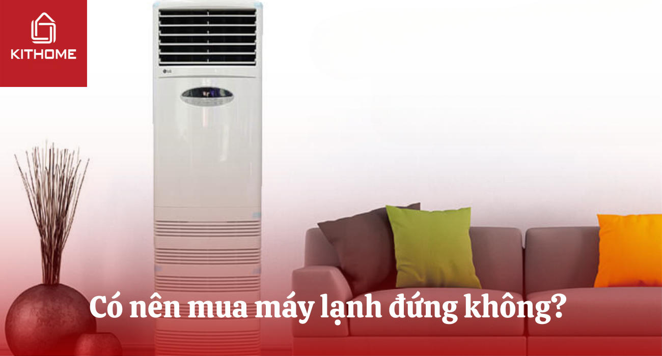 Có nên mua máy lạnh đứng không? 