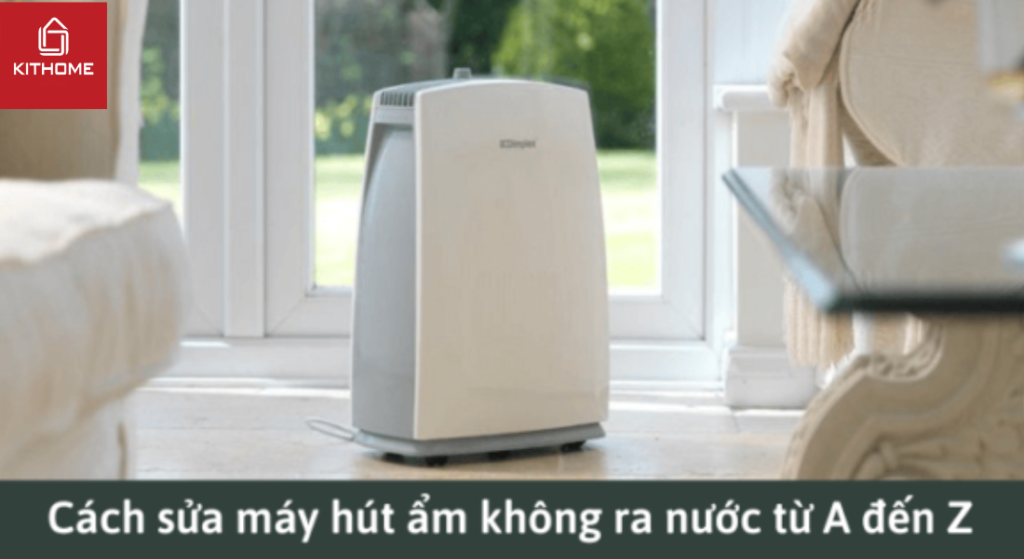 Cách sửa máy hút ẩm không ra nước triệt để từ A đến Z