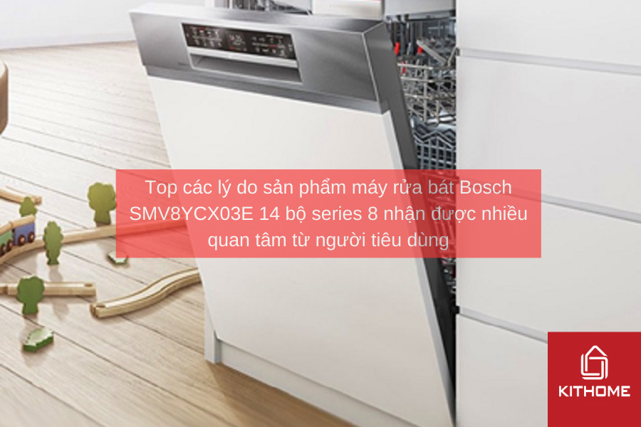 Top các lý do sản phẩm máy rửa bát Bosch SMV8YCX03E 14 bộ series 8 nhận được nhiều quan tâm từ người tiêu dùng
