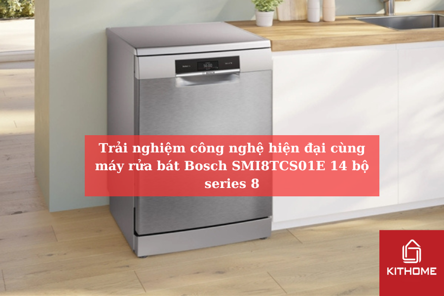 Trải nghiệm công nghệ hiện đại cùng máy rửa bát Bosch SMI8TCS01E 14 bộ series 8