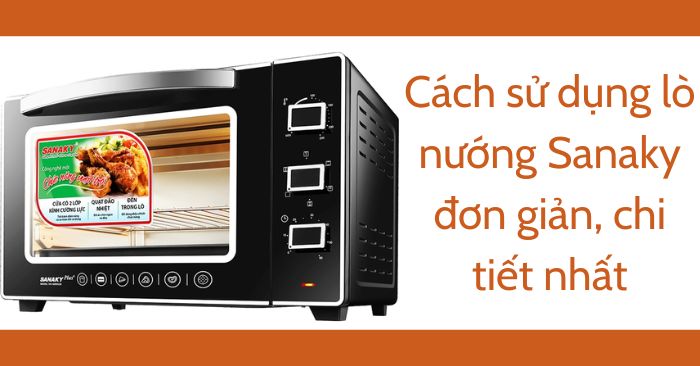 Cách sử dụng lò nướng Sanaky đơn giản, chi tiết nhất