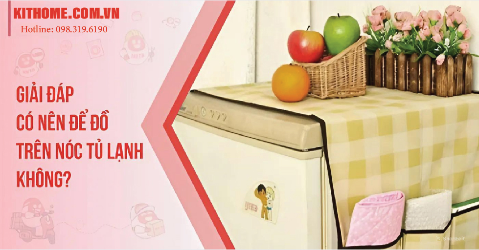 có nên để đồ trên nóc tủ lạnh không