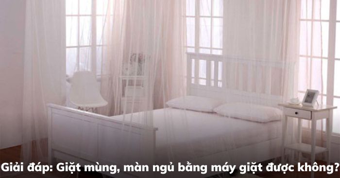Giải đáp: Giặt màn ngủ bằng máy giặt được không?