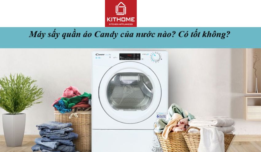 Máy sấy quần áo Candy của nước nào? Có tốt không?