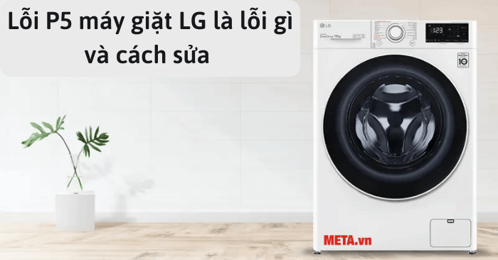 Lỗi P5 máy giặt LG là lỗi gì và cách sửa từ A đến Z