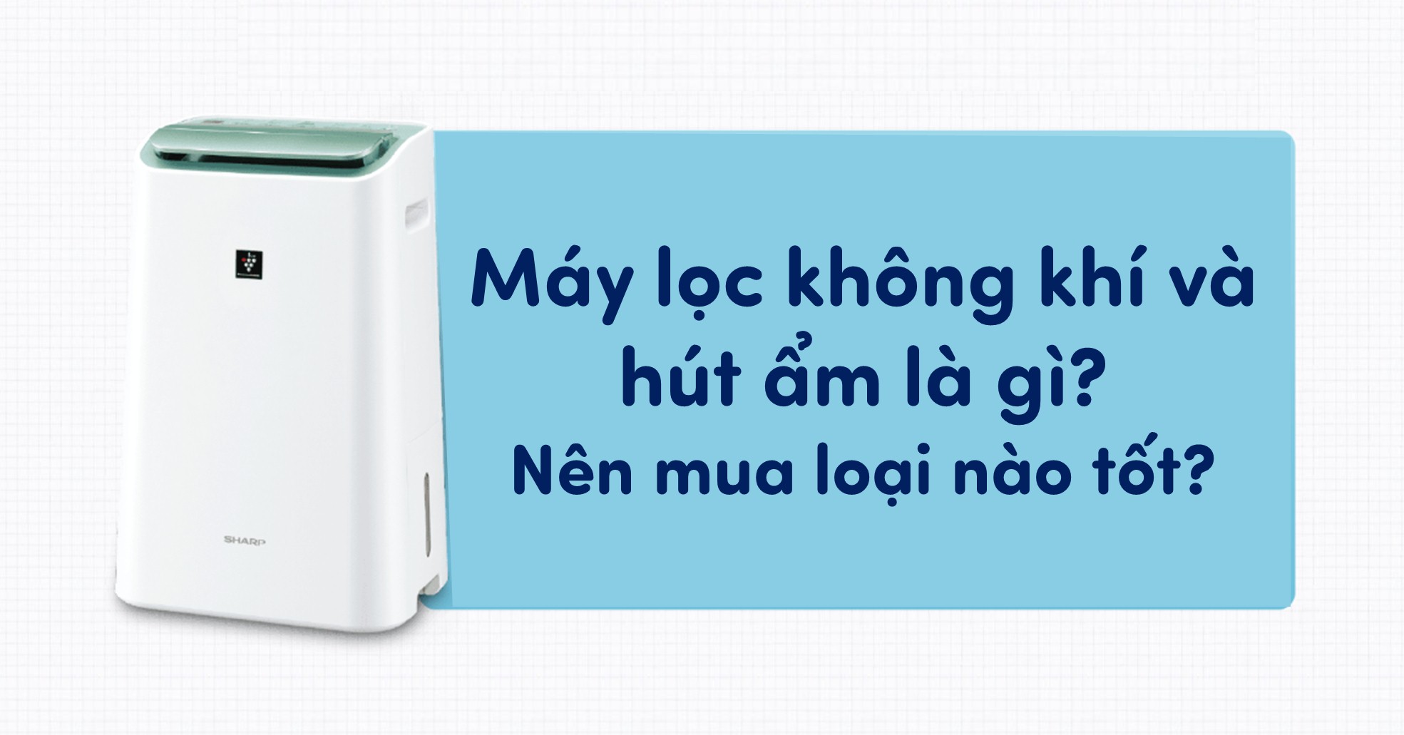 Máy lọc không khí và hút ẩm là gì? Nên mua loại nào tốt?