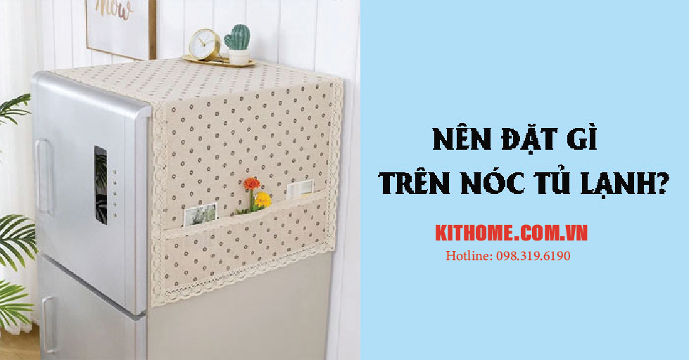 nên đặt gì trên nóc tủ lạnh nên đặt gì trên nóc tủ lạnh