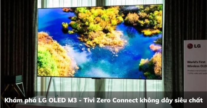 Khám phá LG OLED M3 - Tivi Zero Connect không dây siêu chất