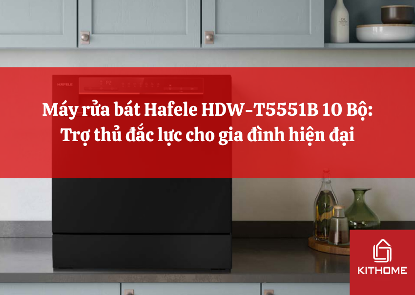 Máy rửa bát Hafele HDW-T5551B 10 Bộ: Trợ thủ đắc lực cho gia đình hiện đại