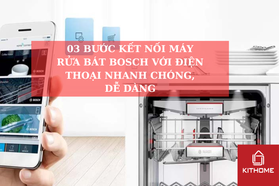 03 BƯỚC KẾT NỐI MÁY RỬA BÁT BOSCH VỚI ĐIỆN THOẠI NHANH CHÓNG, DỄ DÀNG