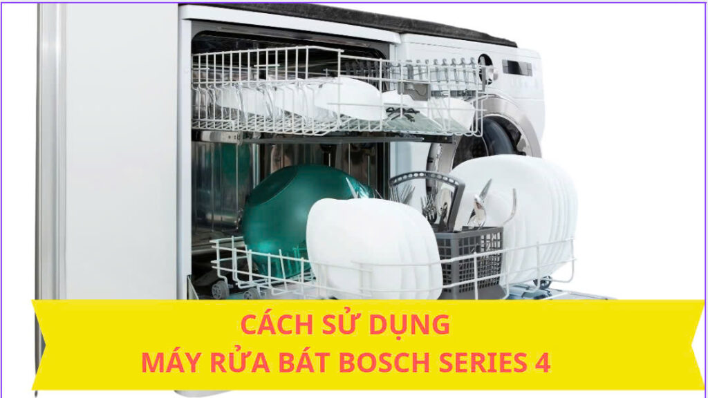 Cách sử dụng máy rửa bát Bosch Series 4