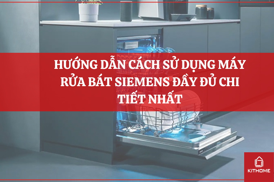 HƯỚNG DẪN CÁCH SỬ DỤNG MÁY RỬA BÁT SIEMENS ĐẦY ĐỦ CHI TIẾT NHẤT