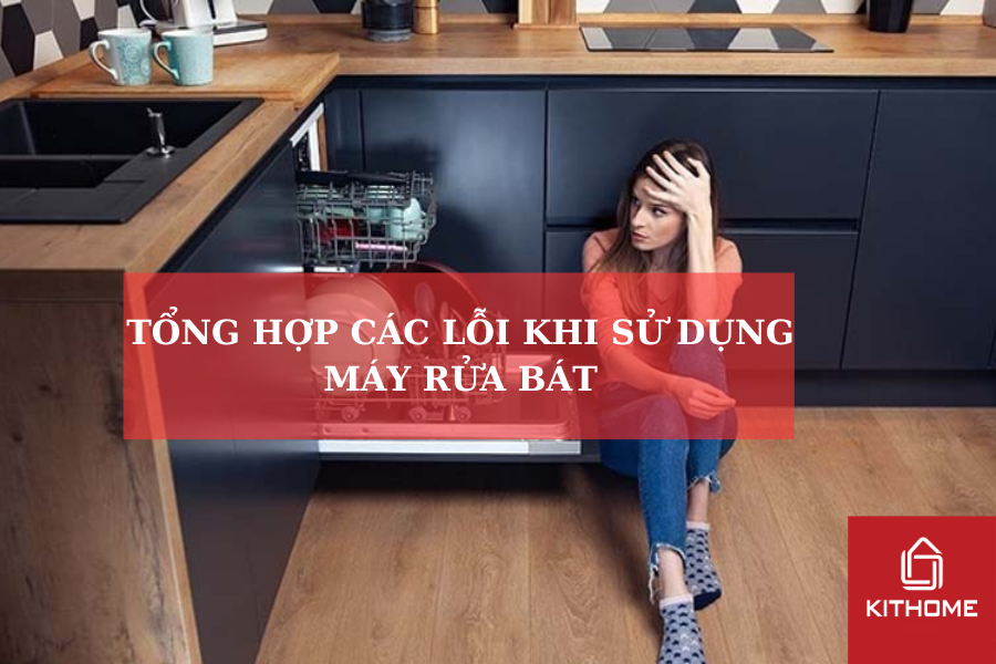 TỔNG HỢP CÁC LỖI KHI SỬ DỤNG MÁY RỬA BÁT
