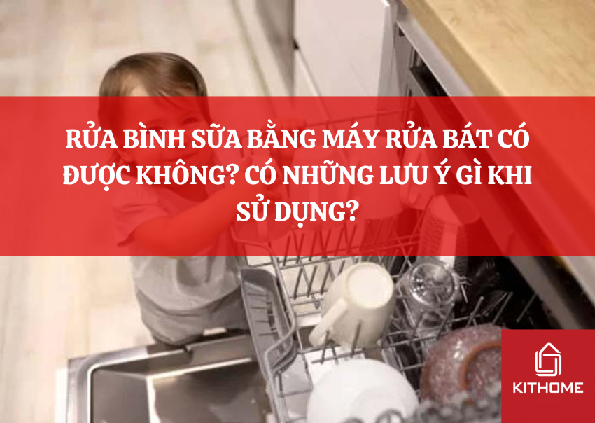 RỬA BÌNH SỮA BẰNG MÁY RỬA BÁT CÓ ĐƯỢC KHÔNG? CÓ NHỮNG LƯU Ý GÌ KHI SỬ DỤNG?