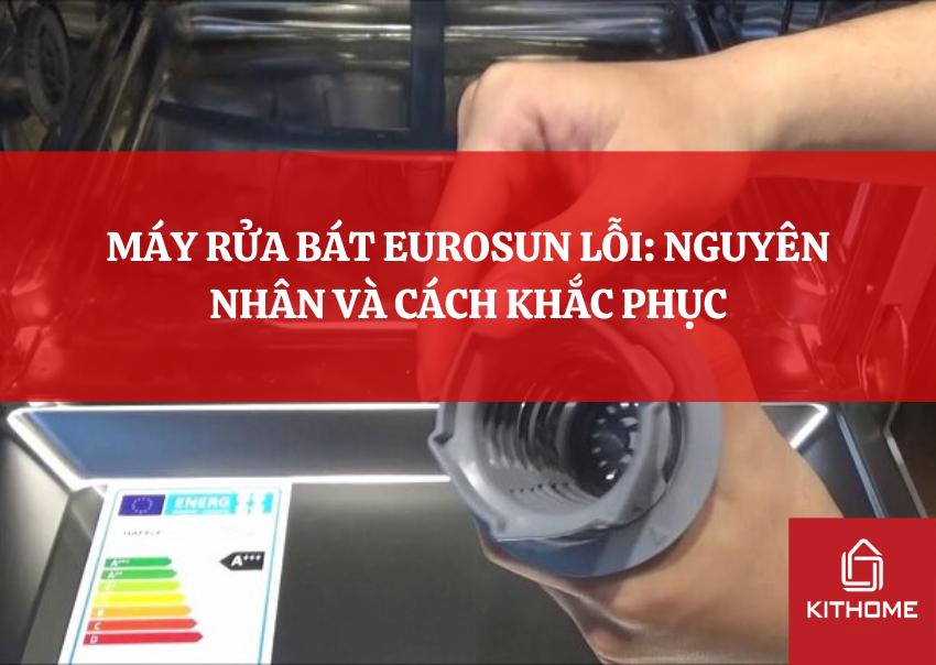 MÁY RỬA BÁT EUROSUN LỖI: NGUYÊN NHÂN VÀ CÁCH KHẮC PHỤC