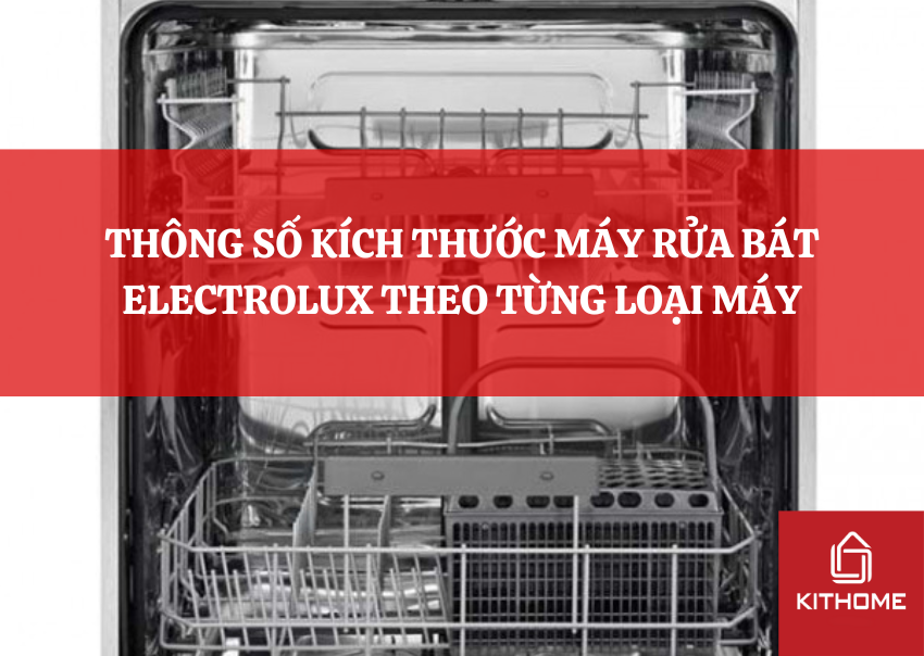 THÔNG SỐ KÍCH THƯỚC MÁY RỬA BÁT ELECTROLUX THEO TỪNG LOẠI MÁY
