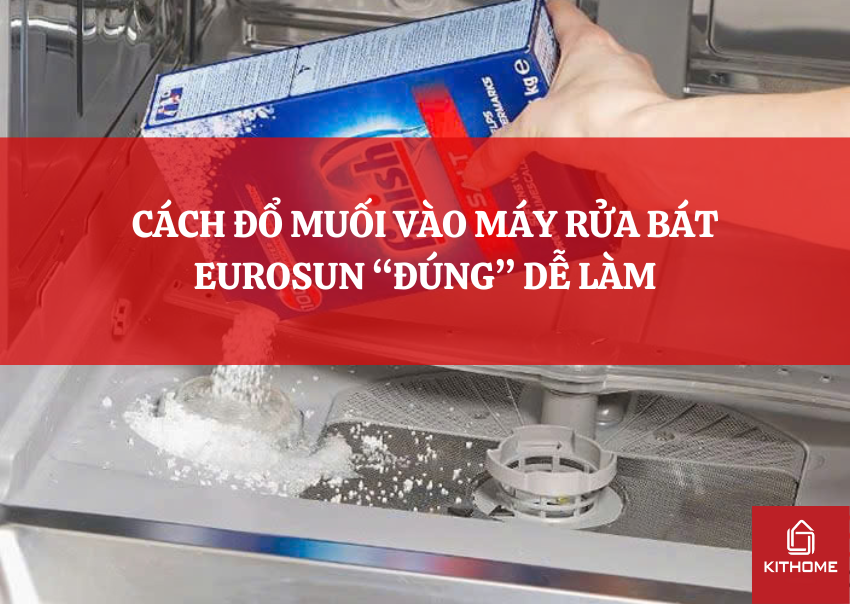 CÁCH ĐỔ MUỐI VÀO MÁY RỬA BÁT EUROSUN “ĐÚNG” DỄ LÀM