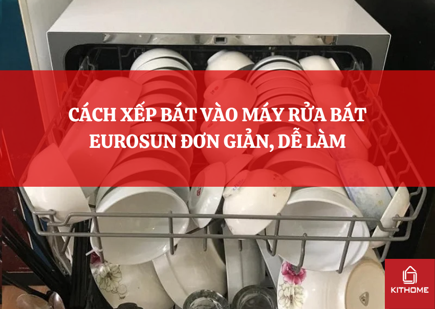 CÁCH XẾP BÁT VÀO MÁY RỬA BÁT EUROSUN ĐƠN GIẢN, DỄ LÀM