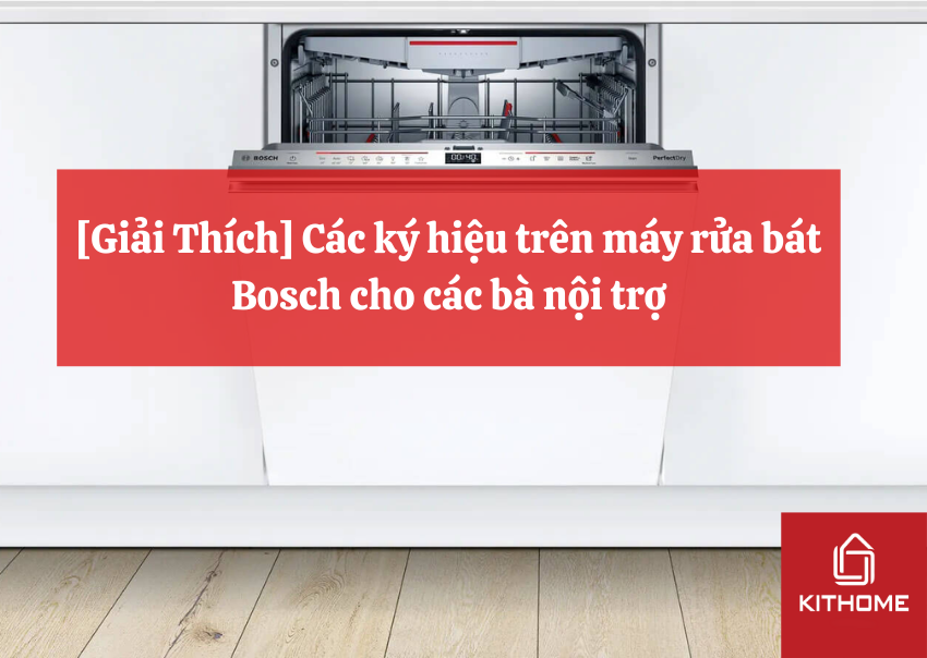 [Giải Thích] Các ký hiệu trên máy rửa bát Bosch cho các bà nội trợ