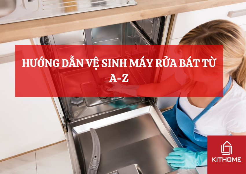 HƯỚNG DẪN VỆ SINH MÁY RỬA BÁT TỪ A-Z