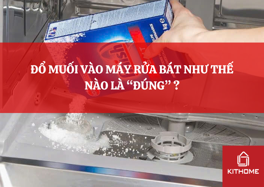 ĐỔ MUỐI VÀO MÁY RỬA BÁT NHƯ THẾ NÀO LÀ “ĐÚNG” ?