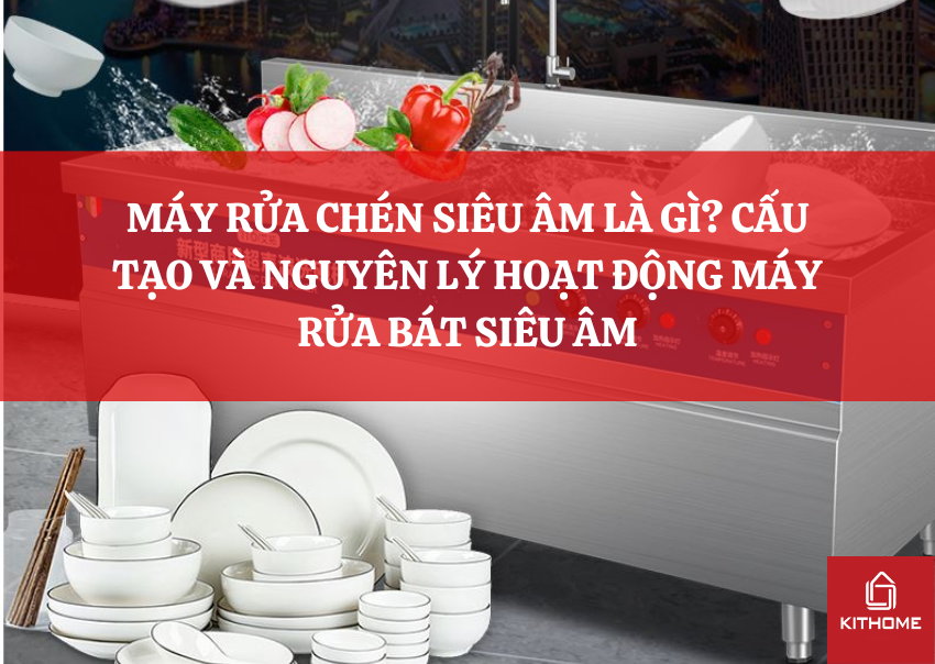 MÁY RỬA CHÉN SIÊU ÂM LÀ GÌ? CẤU TẠO VÀ NGUYÊN LÝ HOẠT ĐỘNG MÁY RỬA BÁT SIÊU ÂM