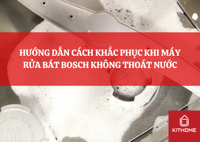 HƯỚNG DẪN CÁCH KHẮC PHỤC KHI MÁY RỬA BÁT BOSCH KHÔNG THOÁT NƯỚC