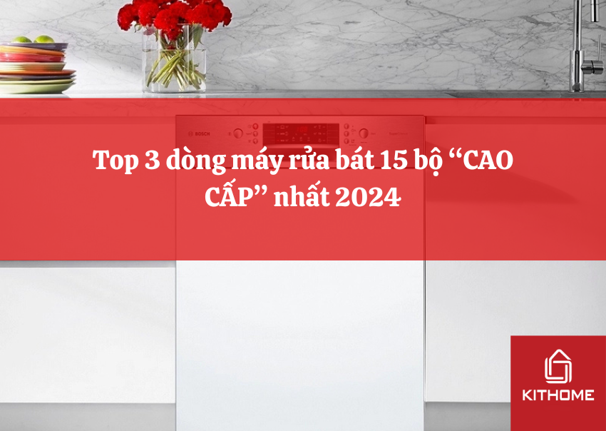 Top 3 dòng máy rửa bát 15 bộ “CAO CẤP” nhất 2024