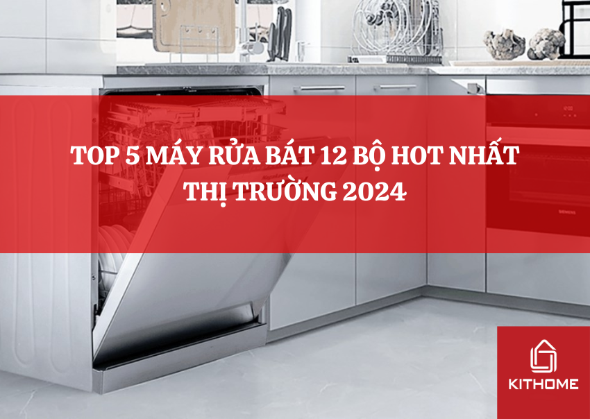 TOP 5 MÁY RỬA BÁT 12 BỘ HOT NHẤT THỊ TRƯỜNG 2024