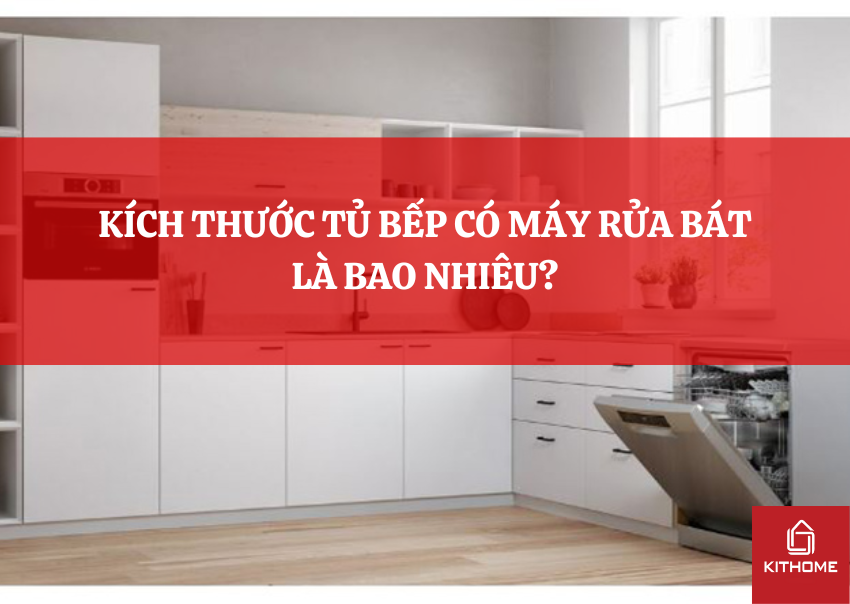 KÍCH THƯỚC TỦ BẾP CÓ MÁY RỬA BÁT LÀ BAO NHIÊU?