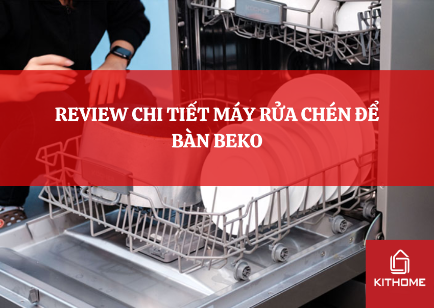 REVIEW CHI TIẾT MÁY RỬA CHÉN ĐỂ BÀN BEKO