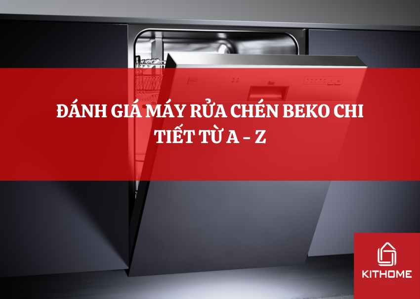 ĐÁNH GIÁ MÁY RỬA CHÉN BEKO CHI TIẾT TỪ A - Z