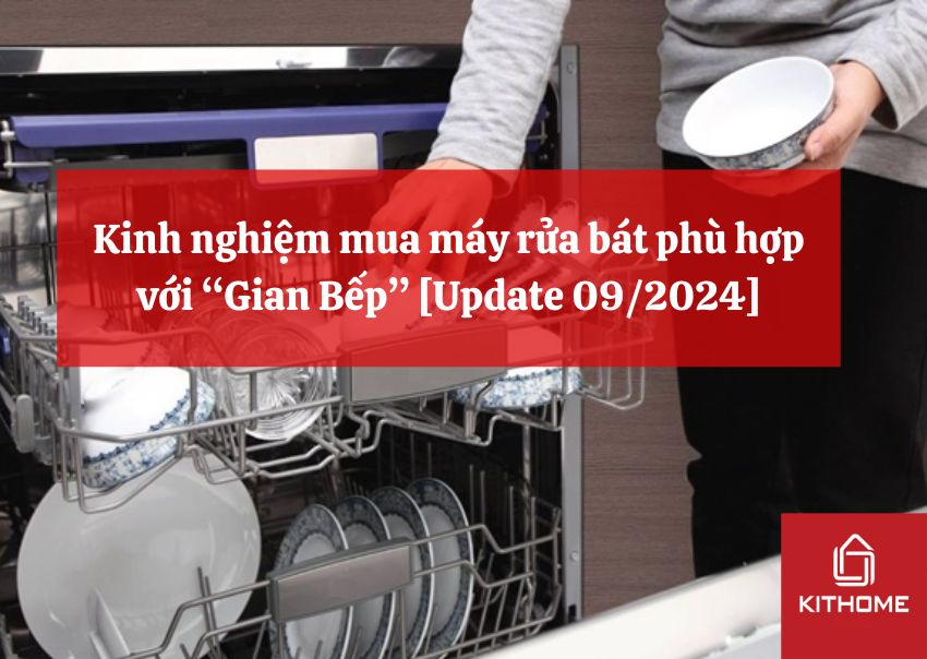 Kinh nghiệm mua máy rửa bát phù hợp với “Gian Bếp” [Update 09/2024]