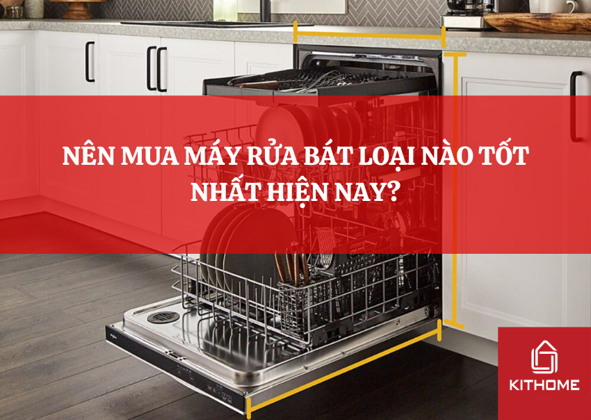 NÊN MUA MÁY RỬA BÁT LOẠI NÀO TỐT NHẤT HIỆN NAY?