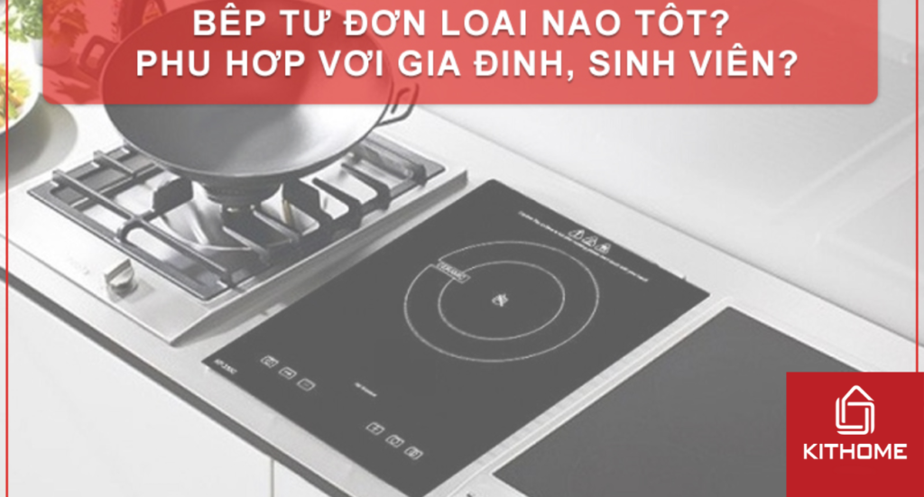 BẾP TỪ ĐƠN LOẠI NÀO TỐT? PHÙ HỢP VỚI GIA ĐÌNH, SINH VIÊN?
