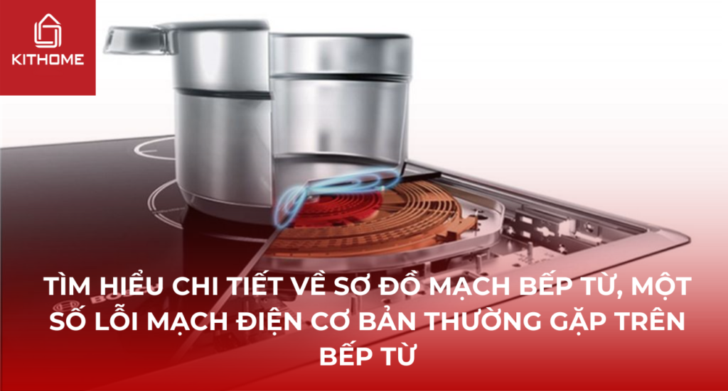 TÌM HIỂU CHI TIẾT VỀ SƠ ĐỒ MẠCH BẾP TỪ, MỘT SỐ LỖI MẠCH ĐIỆN CƠ BẢN THƯỜNG GẶP TRÊN BẾP TỪ