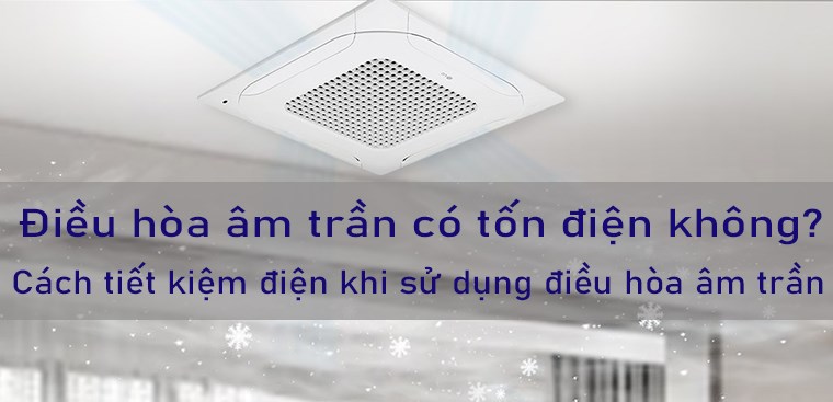 Hướng dẫn cách sử dụng điều hòa âm trần để không tốn điện Hướng dẫn cách sử dụng điều hòa âm trần để không tốn điện