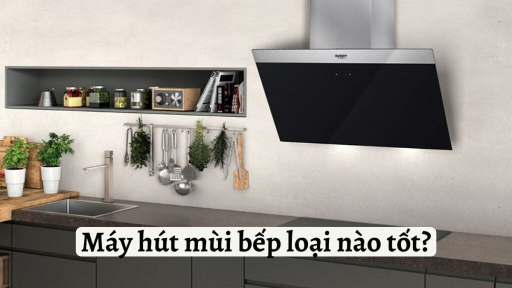 Nên Mua Máy Hút Mùi Hãng Nào? Top 10 Thương Hiệu Máy Hút Mùi Tốt Nhất Hiện Nay