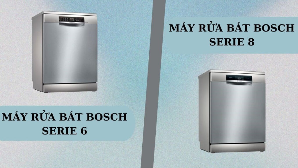 So Sánh Máy Rửa Bát Bosch Serie 6 và Serie 8 – Nên Chọn Loại Nào Cho Gia Đình?