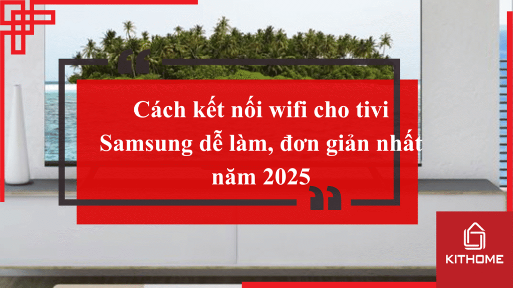 Cách kết nối wifi cho tivi Samsung dễ làm, đơn giản nhất năm 2025