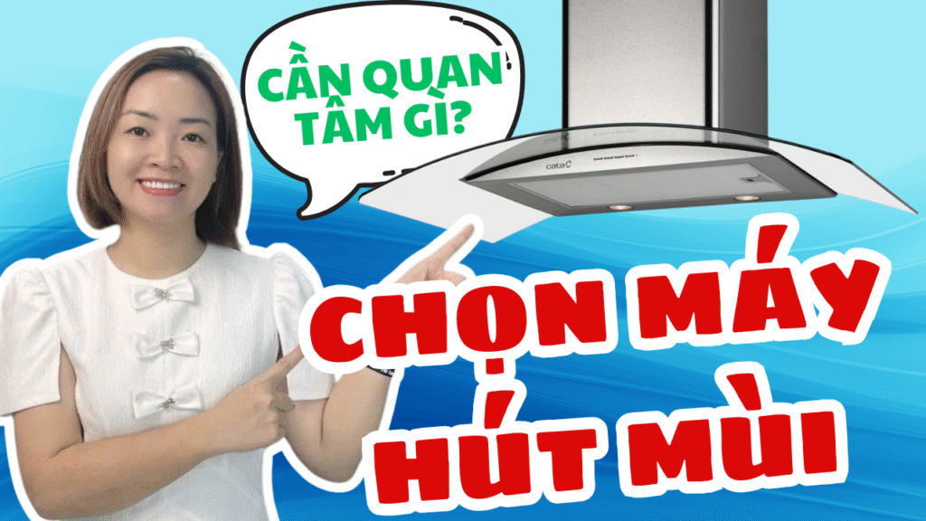 CHỌN MÁY HÚT MÙI CẦN QUAN TÂM GÌ? [Cập Nhật 2025]
