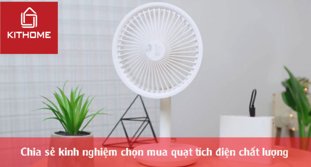 Chia sẻ kinh nghiệm chọn mua quạt tích điện chất lượng