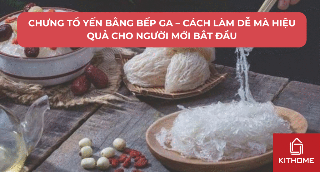 Chưng Tổ Yến Bằng Bếp Ga – Cách Làm Dễ Mà Hiệu Quả Cho Người Mới Bắt Đầu