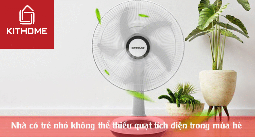 Nhà có trẻ nhỏ không thể thiếu quạt tích điện trong mùa hè