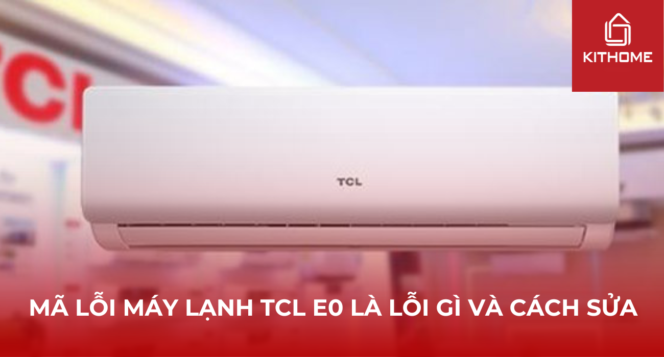 Mã lỗi máy lạnh TCL E0 là lỗi gì và cách sửa