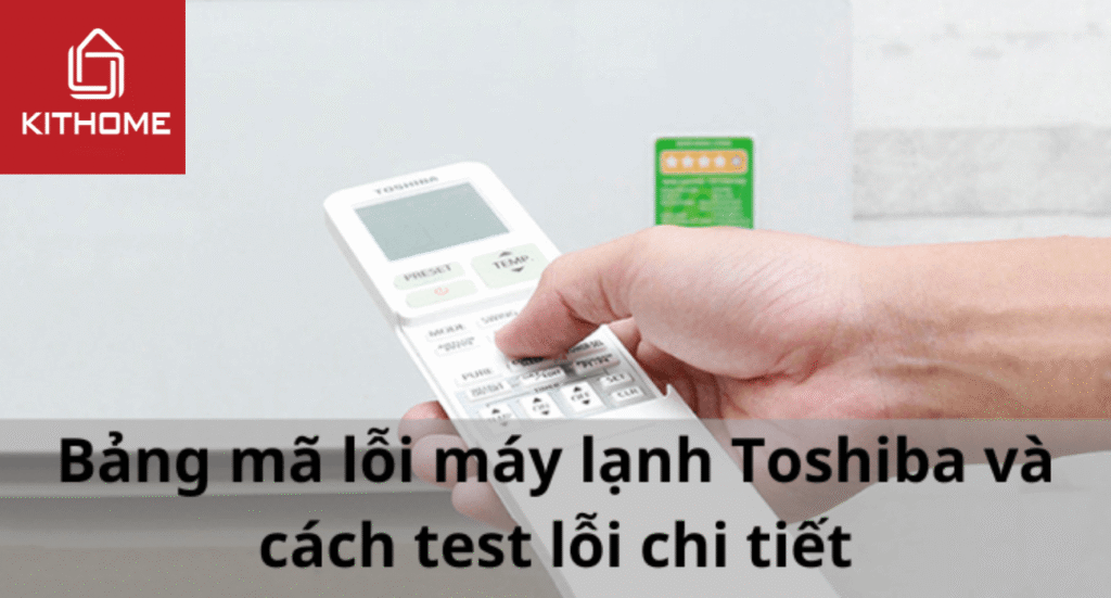 Bảng mã lỗi máy lạnh Toshiba và cách test lỗi chi tiết