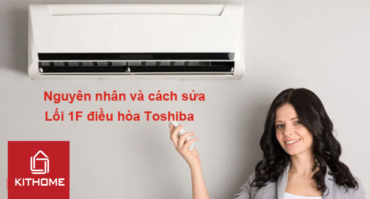 Lỗi 1F máy lạnh Toshiba là lỗi gì và cách sửa
