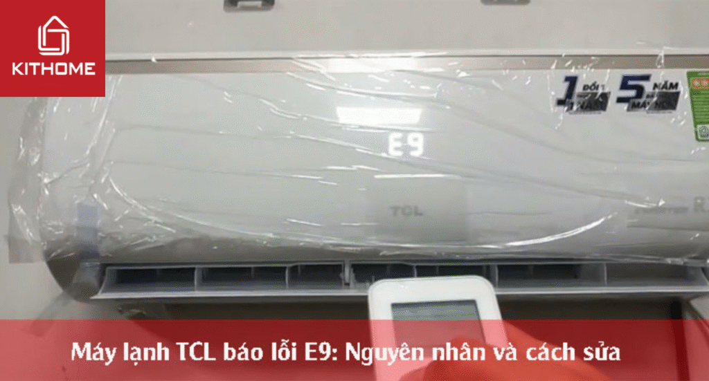 Máy lạnh TCL báo lỗi E9: Nguyên nhân và cách sửa