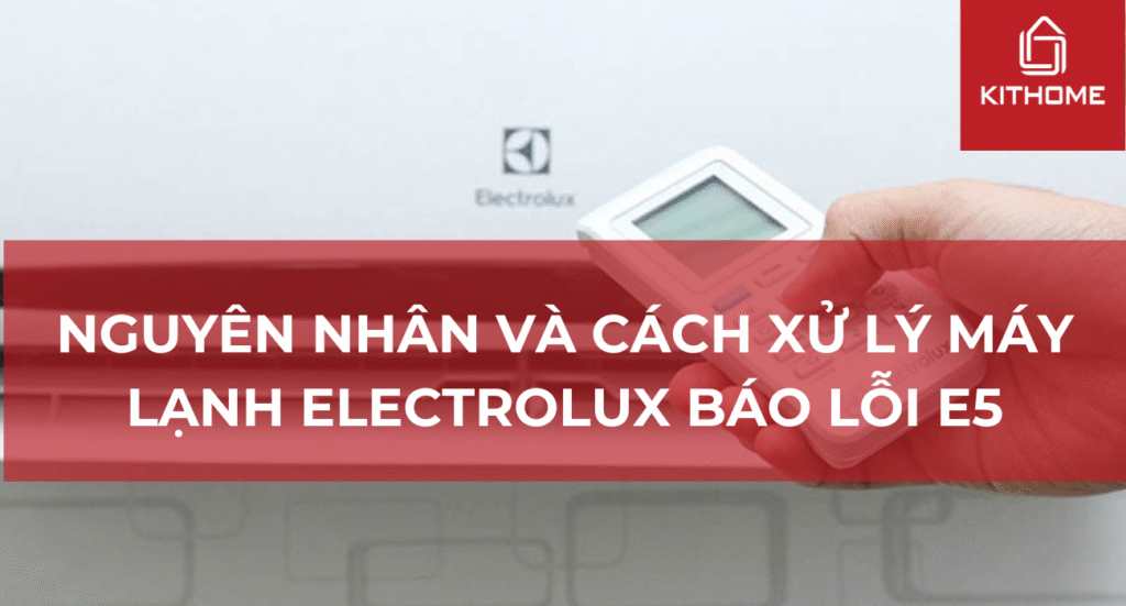 Nguyên nhân và cách xử lý máy lạnh Electrolux báo lỗi E5 - Gợi ý Kithome