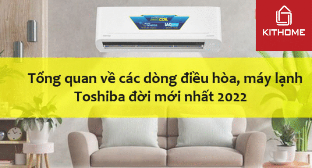 Tổng quan về các dòng điều hòa, máy lạnh Toshiba 2022